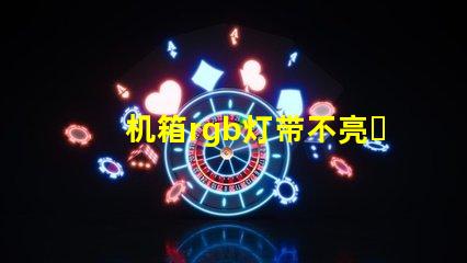 机箱rgb灯带不亮？